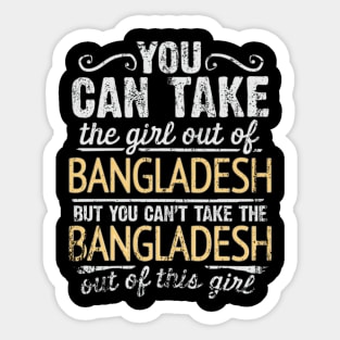 You Can Take The Girl Out Of Bangladesh But You Cant Take The Bangladesh Out Of The Girl Design - Gift for Bengali With Bangladesh Roots Sticker